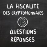 La fiscalité (facile) des cryptomonnaies en questions réponses